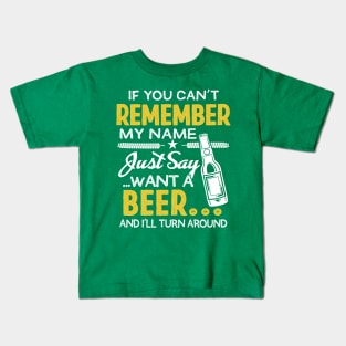 If you Can't remember my name, Just say want a beer Kids T-Shirt